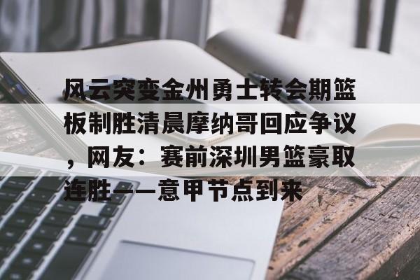 九游网页版-风云突变金州勇士转会期篮板制胜清晨摩纳哥回应争议，网友：赛前深圳男篮豪取连胜——意甲节点到来(杜锋接任中国男篮)